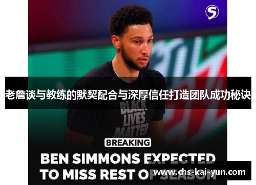 老詹谈与教练的默契配合与深厚信任打造团队成功秘诀
