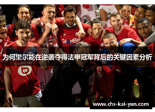 为何里尔能在逆袭夺得法甲冠军背后的关键因素分析 为何里尔能在逆袭夺得法甲冠军背后的关键因素分析