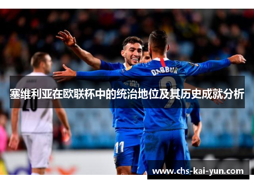 塞维利亚在欧联杯中的统治地位及其历史成就分析 塞维利亚在欧联杯中的统治地位及其历史成就分析