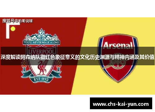 深度解读阿森纳队徽红色象征意义的文化历史渊源与精神内涵及其价值
