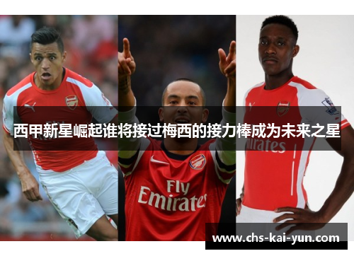 西甲新星崛起谁将接过梅西的接力棒成为未来之星
