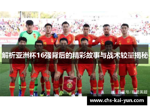 解析亚洲杯16强背后的精彩故事与战术较量揭秘