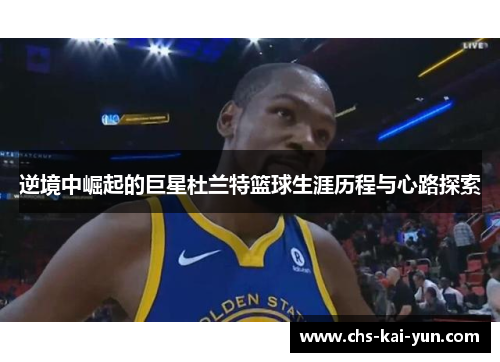 逆境中崛起的巨星杜兰特篮球生涯历程与心路探索