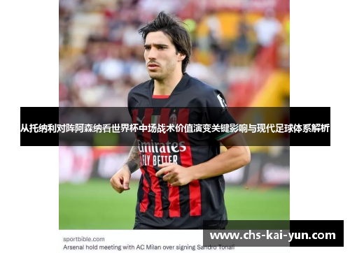 从托纳利对阵阿森纳看世界杯中场战术价值演变关键影响与现代足球体系解析 从托纳利对阵阿森纳看世界杯中场战术价值演变关键影响与现代足球体系解析