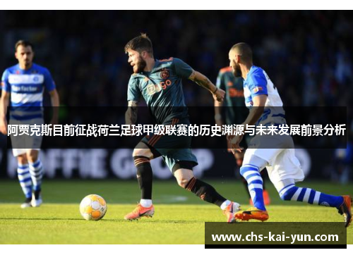 阿贾克斯目前征战荷兰足球甲级联赛的历史渊源与未来发展前景分析 阿贾克斯目前征战荷兰足球甲级联赛的历史渊源与未来发展前景分析