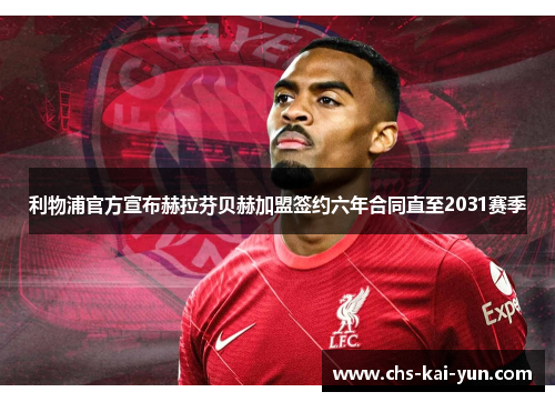 利物浦官方宣布赫拉芬贝赫加盟签约六年合同直至2031赛季