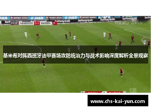 基米希对阵西班牙法甲赛场攻防统治力与战术影响深度解析全景观察