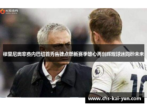 穆里尼奥率费内巴切首秀告捷点燃新赛季雄心再创辉煌球迷同盼未来