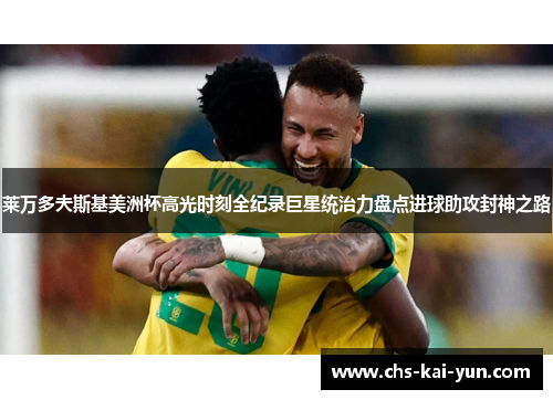 莱万多夫斯基美洲杯高光时刻全纪录巨星统治力盘点进球助攻封神之路