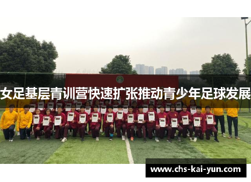 女足基层青训营快速扩张推动青少年足球发展
